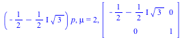 `*`(`+`(`-`(`/`(1, 2)), `-`(`*`(`+`(`*`(`/`(1, 2), `*`(I))), `*`(`^`(3, `/`(1, 2)))))), `*`(p)), mu = 2, array( 1 .. 2, 1 .. 2, [( 2, 1 ) = 0, ( 1, 2 ) = 0, ( 2, 2 ) = 1, ( 1, 1 ) = `+`(`-`(`/`(1, 2))...