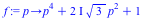 proc (p) options operator, arrow; `+`(`*`(`^`(p, 4)), `*`(`*`(2, `*`(I)), `*`(sqrt(3), `*`(`^`(p, 2)))), 1) end proc