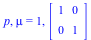 p, mu = 1, array( 1 .. 2, 1 .. 2, [( 2, 1 ) = 0, ( 1, 2 ) = 0, ( 2, 2 ) = 1, ( 1, 1 ) = 1 ] )