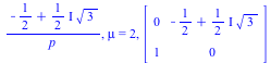 `/`(`*`(`+`(`-`(`/`(1, 2)), `*`(`*`(`/`(1, 2), `*`(I)), `*`(`^`(3, `/`(1, 2)))))), `*`(p)), mu = 2, array( 1 .. 2, 1 .. 2, [( 2, 1 ) = 1, ( 1, 2 ) = `+`(`-`(`/`(1, 2)), `*`(`*`(`/`(1, 2), `*`(I)), `*`...